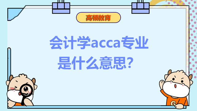 会计学acca专业是什么意思？毕业好找工作吗？