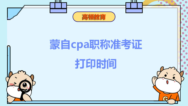 蒙自cpa职称准考证打印时间