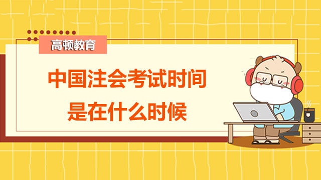 2022年中國注會(huì)考試時(shí)間是在什么時(shí)候呢？