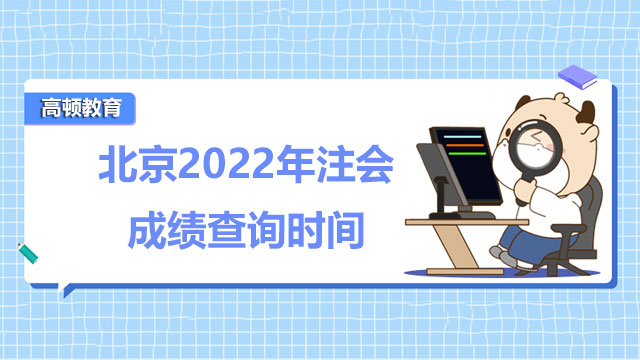 北京2022年注会成绩查询时间