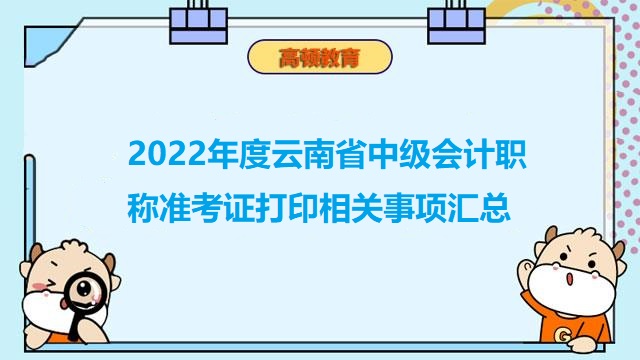 2022年度云南省中级会计职称准考证打印相关事项汇总
