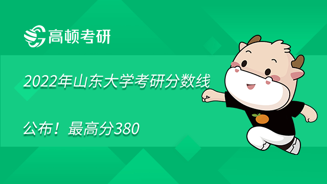 2022年山东大学考研分数线公布！最高分380