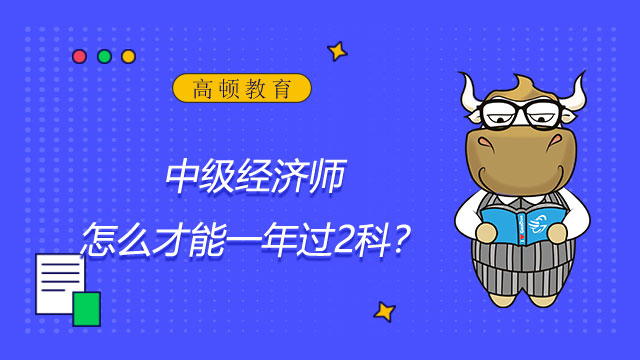 上海中级经济师成绩保留多久？怎么才能一年过2科？