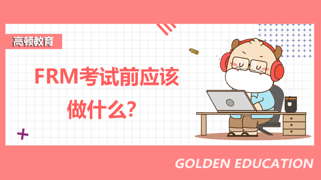 FRM考試前應(yīng)該做什么？有哪些注意事項(xiàng)？