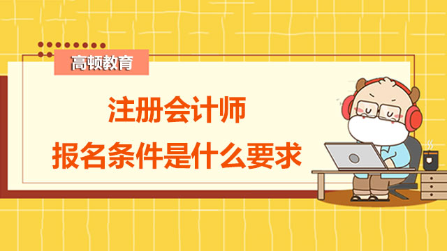 2022注冊會計師報名條件是什么要求？