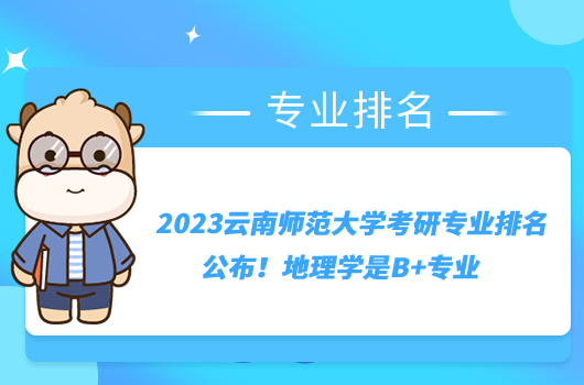 2023云南師范大學考研專業(yè)排名公布！地理學是B+專業(yè)