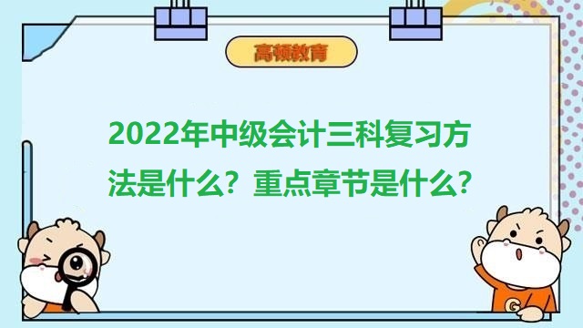 <strong>2022年中級(jí)會(huì)計(jì)三科復(fù)習(xí)方法是什么？重點(diǎn)章節(jié)是什么？</strong>