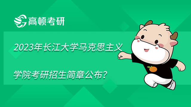 2023年长江大学马克思主义学院考研招生简章公布？