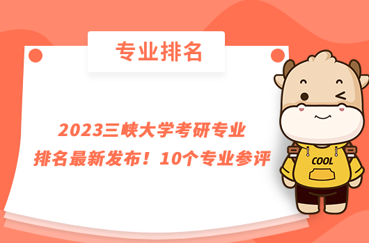 2023三峽大學(xué)考研專業(yè)排名最新發(fā)布！10個(gè)專業(yè)參評(píng)