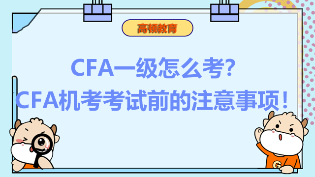 CFA一级怎么考？CFA机考考试前的注意事项！