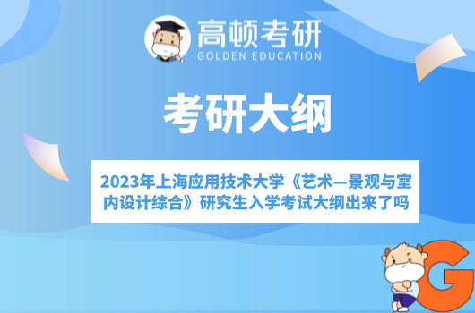 2023年上海應用技術大學《藝術—景觀與室內(nèi)設計綜合》研究生入學考試大綱出...