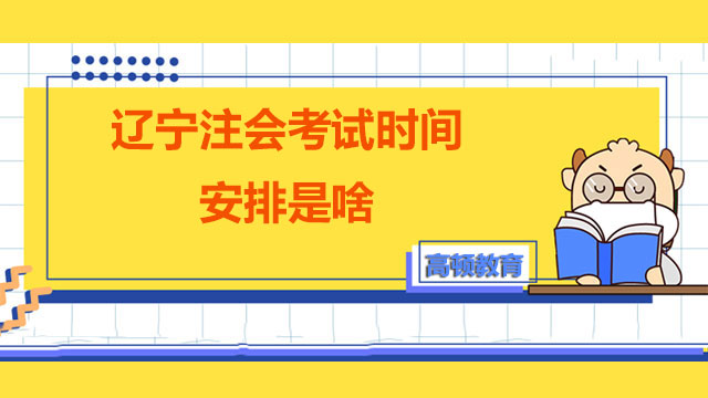 遼寧2022年注會考試時間安排是啥？