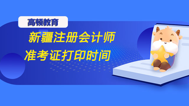2022年新疆注冊會計師準考證打印時間就快截止啦！