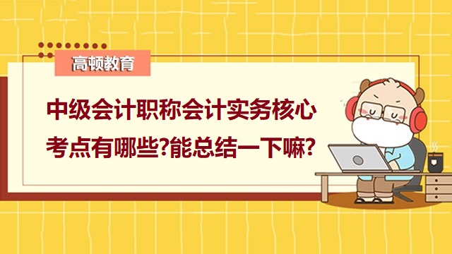 中级会计核心考点,中级会计职称会计实务