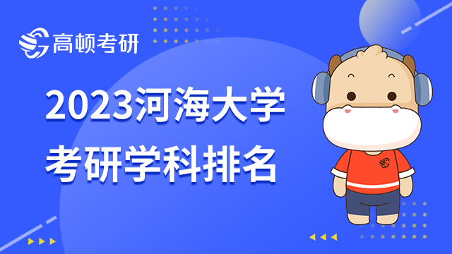 2023河海大学考研学科排名已发布！水利工程是王牌