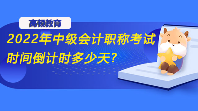 2022年中級會計職稱考試時間倒計時多少天?