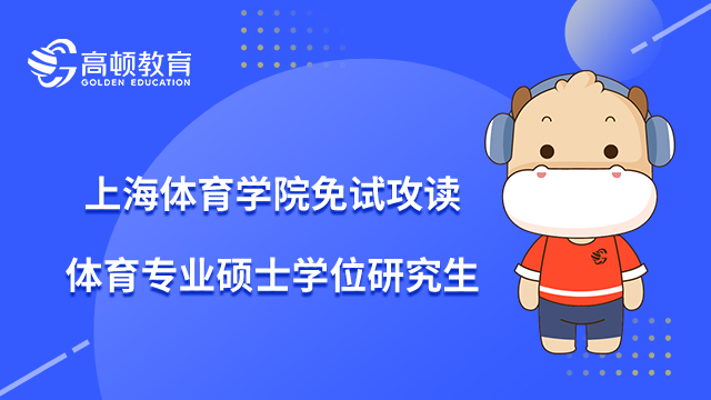 2022年上海体育学免试攻读体育专业硕士学位研究生简章，备考关注！