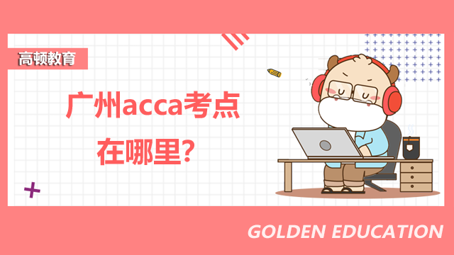 广州acca考点在哪里？