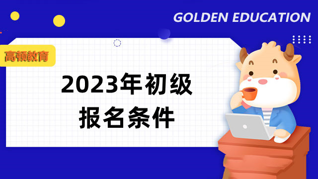 2023年初級(jí)報(bào)名條件