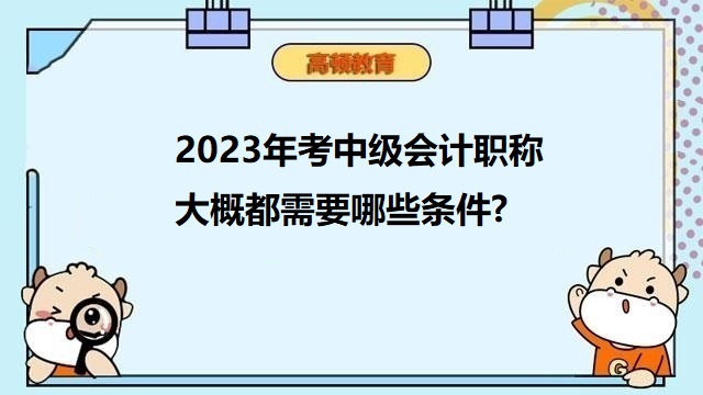 考中级会计需要什么条件,中级会计职称备考