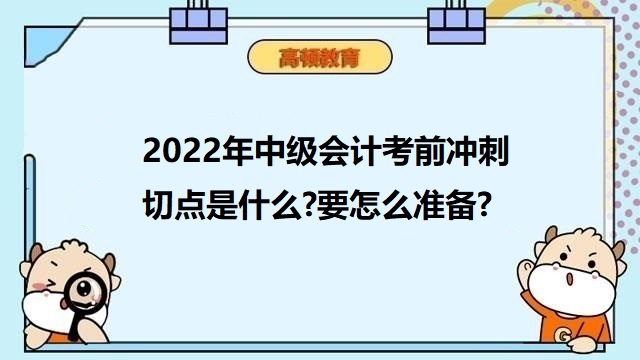 <strong>2022年中级会计考前冲刺切点是什么?要怎么准备?</strong>