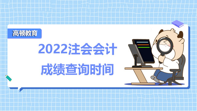 2022注會會計成績查詢時間