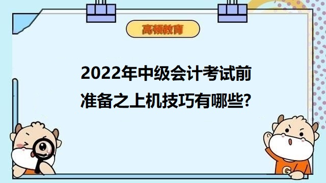 <strong>2022年中級會計(jì)考試前準(zhǔn)備之上機(jī)技巧有哪些?</strong>