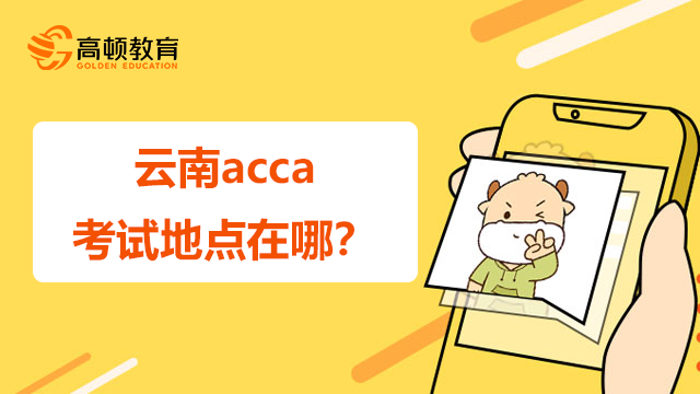 云南acca考試地點(diǎn)在哪？