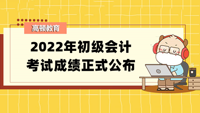 2022年初级会计考试成绩正式公布