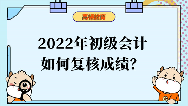 2022年初級(jí)會(huì)計(jì)如何復(fù)核成績(jī)？