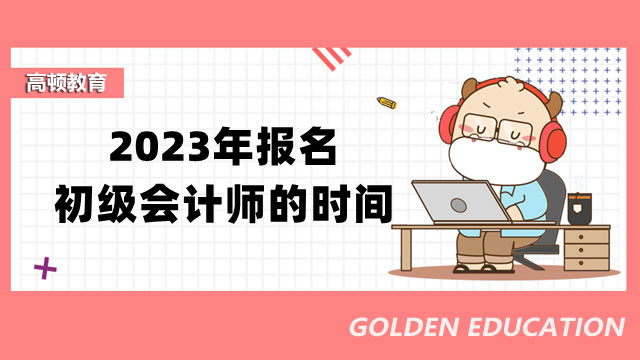 2023年报名初级会计师的时间