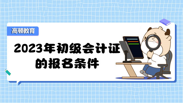 2023年初级会计证的报名条件