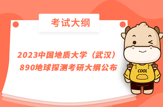 2023中国地质大学（武汉）890地球探测考研大纲公布