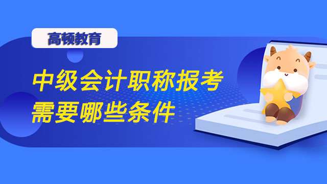 中级会计职称报考需要哪些条件