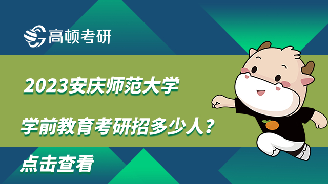 2023安慶師范大學(xué)學(xué)前教育考研招多少人？點(diǎn)擊查看