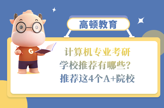 計算機專業(yè)考研學(xué)校推薦有哪些？推薦這4個A+院校