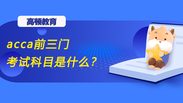 acca前三門考試科目是什么？學習什么內容？