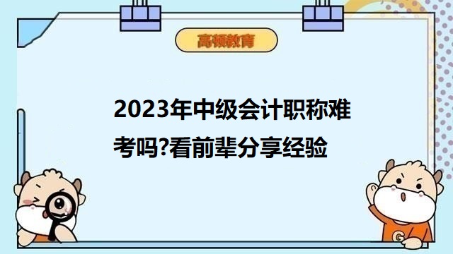 2023年中级会计职称难考吗?看前辈分享经验