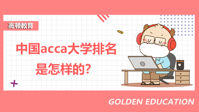中国acca大学排名是怎样的？学acca专业怎么样？