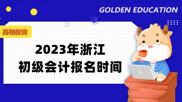 2023年浙江初級會計報名時間