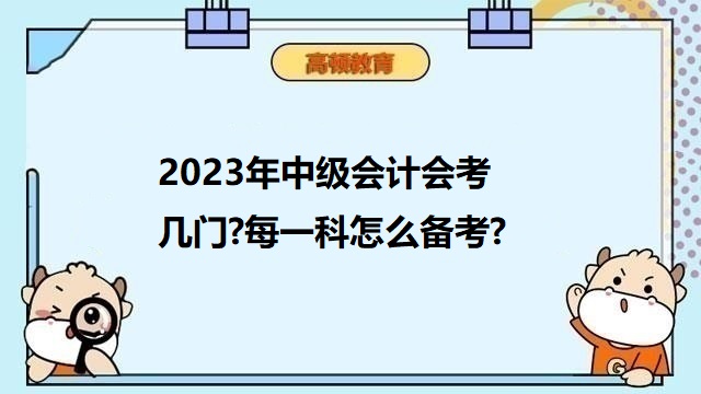 中級會計職稱考幾門,2023年中級會計職稱備考