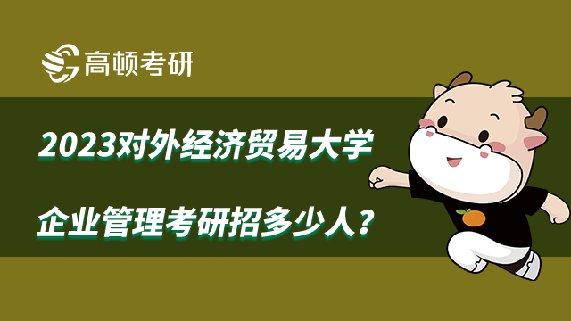 2023對外經(jīng)濟貿(mào)易大學企業(yè)管理考研招多少人？