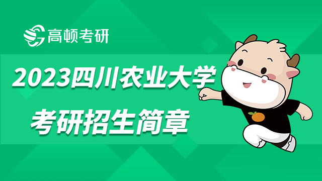 2023四川农业大学考研招生简章最新发布！有什么内容？