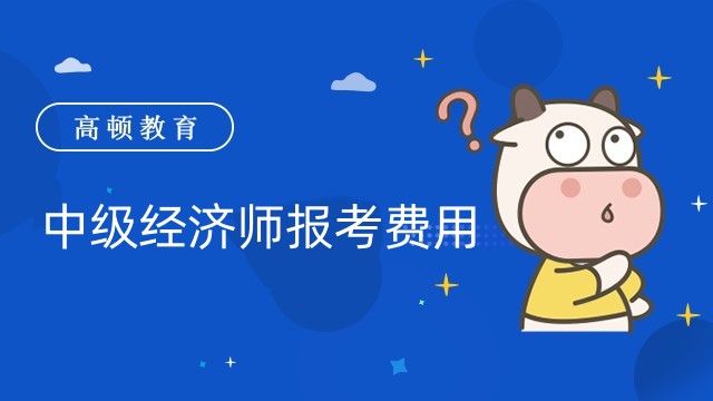 2022年中級經(jīng)濟師的報考費用是多少？