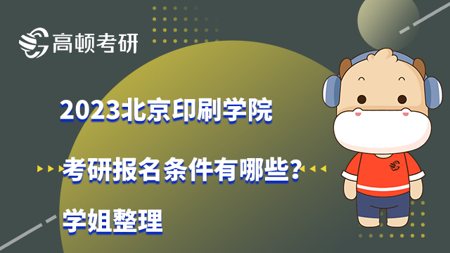 2023北京印刷学院考研报名条件有哪些？学姐整理