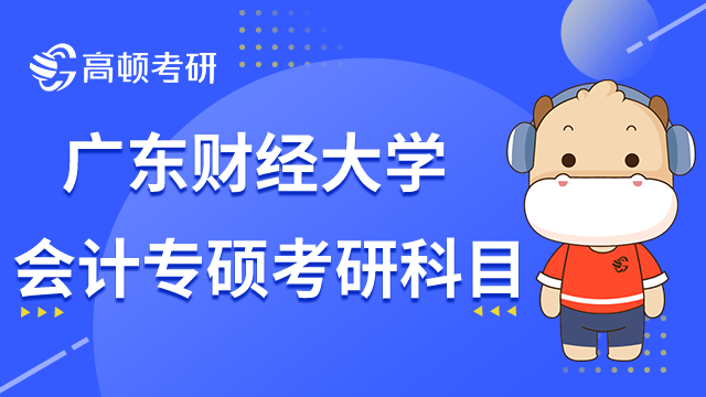 广东财经大学会计专硕考研科目是什么？含研究方向