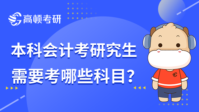 本科会计考研究生需要考哪些科目？需先分清学硕专硕