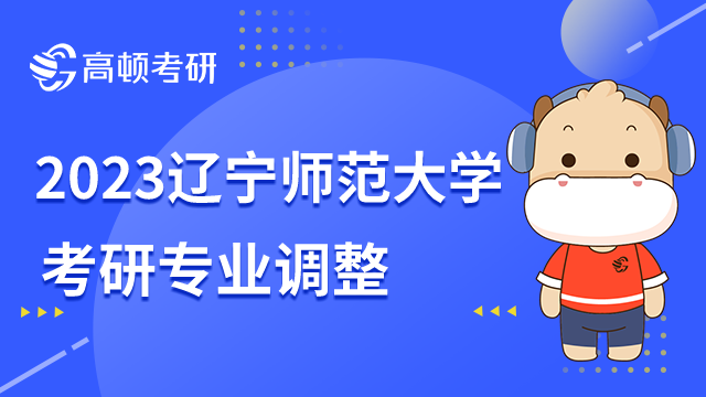 辽宁师范大学2023考研专业调整