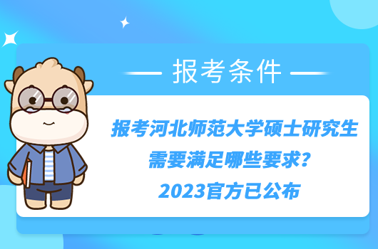 报考河北师范大学硕士研究生需要满足哪些要求？2023官方已公布