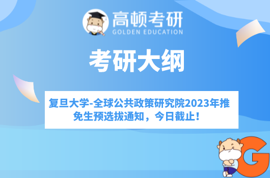 復旦大學-全球公共政策研究院2023年推免生預選拔通知，今日報名截止